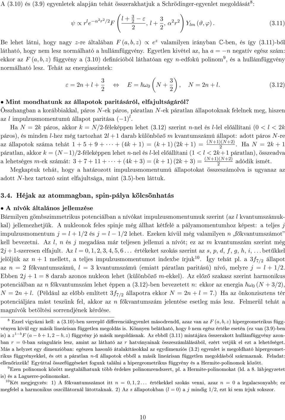 ) denícióból láthatóan egy n-edfokú polinom 9, és a hullámfüggvény normálható lesz. Tehát az energiaszintek: ε = n + l + 3 E = ω N + 3 ), N = n + l. 3.) Mint mondhatunk az állapotok paritásáról, elfajultságáról?