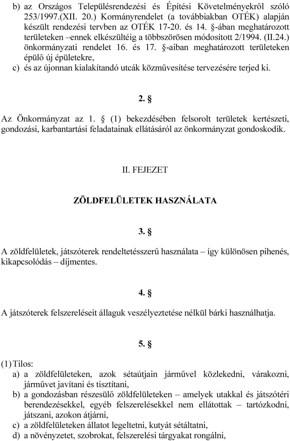 -aiban meghatározott területeken épülő új épületekre, c) és az újonnan kialakítandó utcák közművesítése tervezésére terjed ki. 2. Az Önkormányzat az 1.