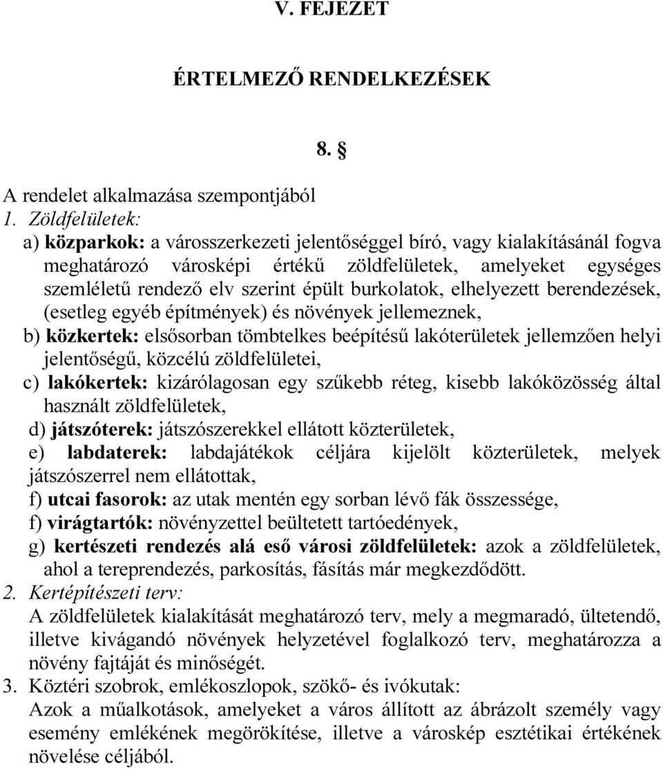 burkolatok, elhelyezett berendezések, (esetleg egyéb építmények) és növények jellemeznek, b) közkertek: elsősorban tömbtelkes beépítésű lakóterületek jellemzően helyi jelentőségű, közcélú