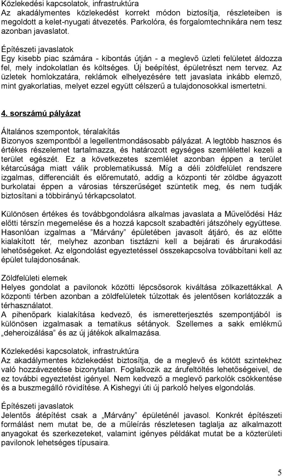 Új beépítést, épületrészt nem tervez. Az üzletek homlokzatára, reklámok elhelyezésére tett javaslata inkább elemző, mint gyakorlatias, melyet ezzel együtt célszerű a tulajdonosokkal ismertetni. 4.