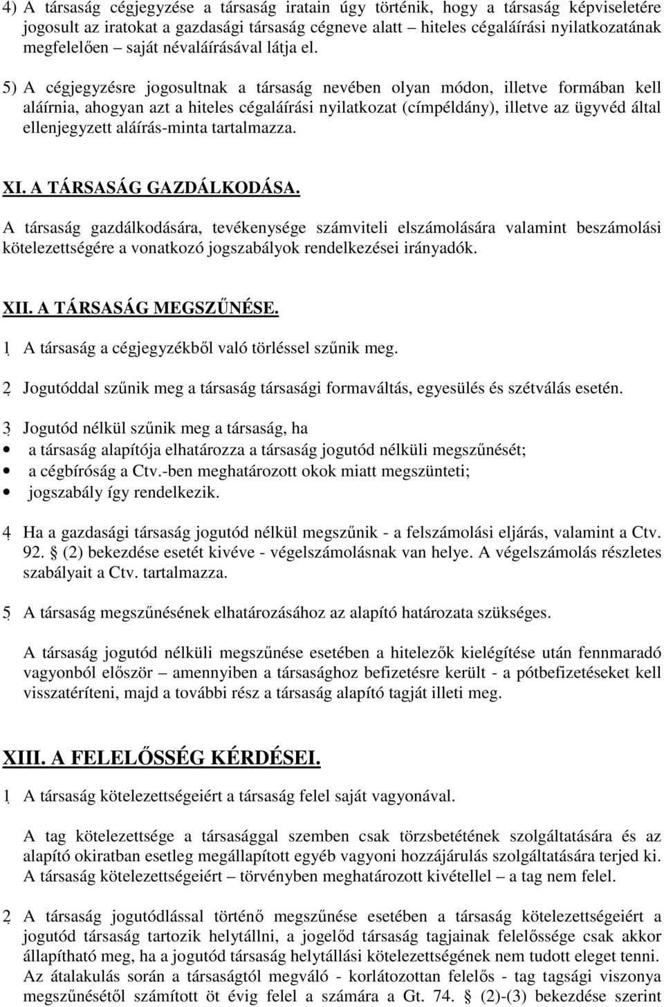 5) A cégjegyzésre jogosultnak a társaság nevében olyan módon, illetve formában kell aláírnia, ahogyan azt a hiteles cégaláírási nyilatkozat (címpéldány), illetve az ügyvéd által ellenjegyzett