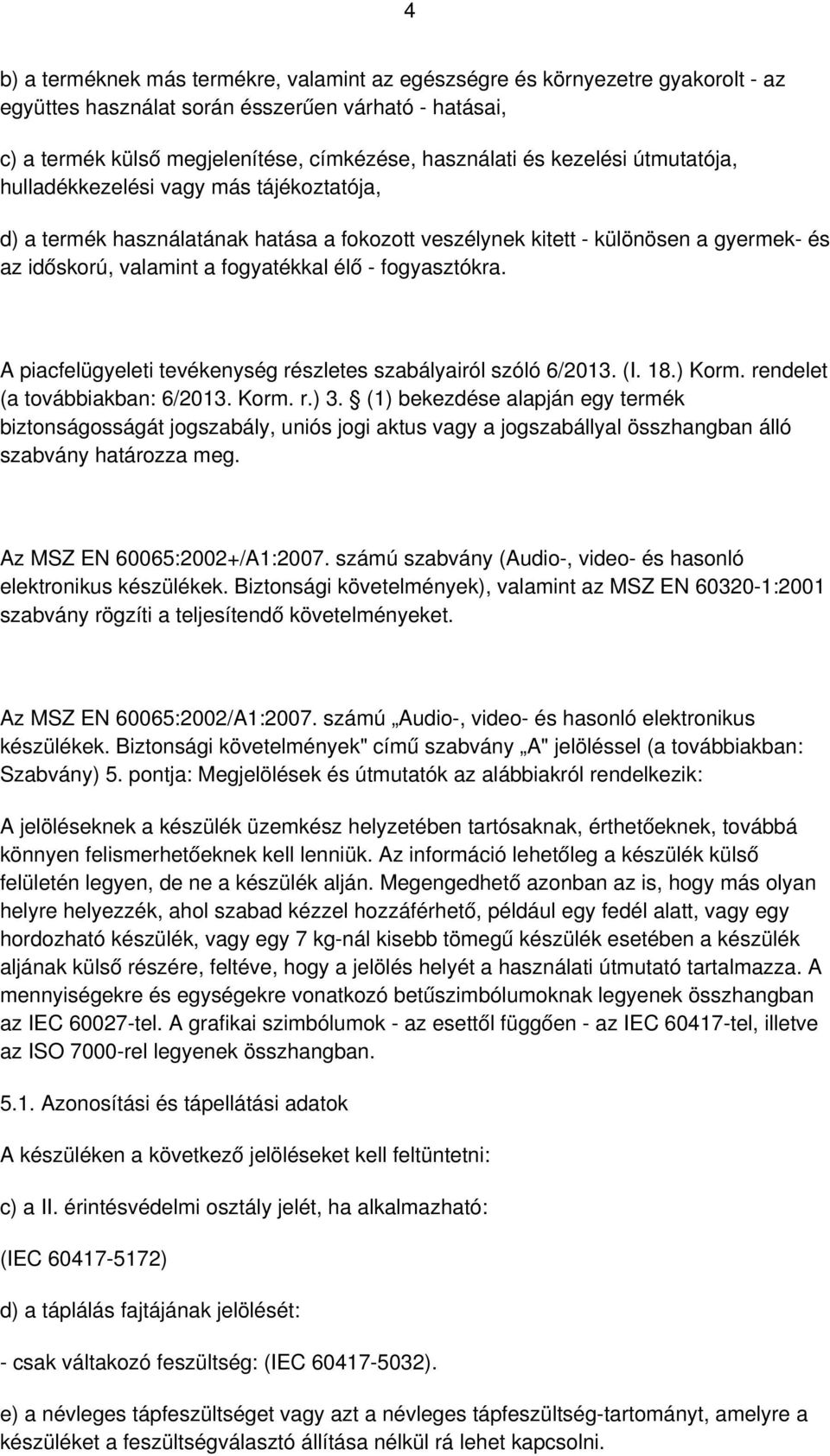 fogyasztókra. A piacfelügyeleti tevékenység részletes szabályairól szóló 6/2013. (I. 18.) Korm. rendelet (a továbbiakban: 6/2013. Korm. r.) 3.