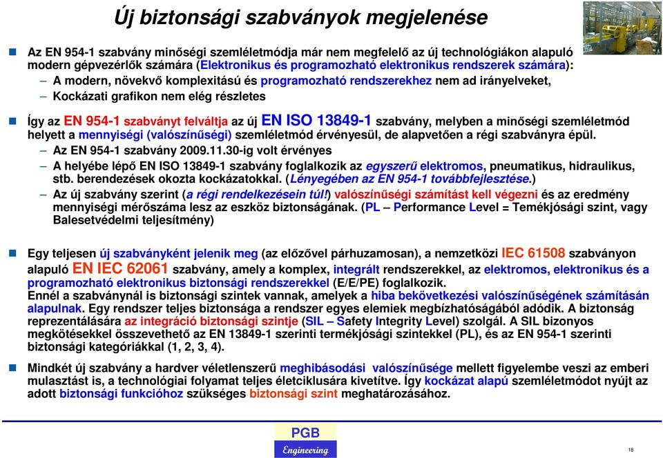szabvány, melyben a minőségi szemléletmód helyett a mennyiségi (valószínűségi) szemléletmód érvényesül, de alapvetően a régi szabványra épül. Az EN 954-1 szabvány 2009.11.