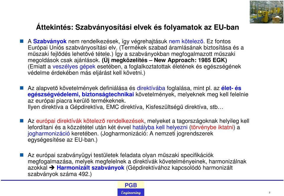 (Új megközelítés New Approach: 1985 EGK) (Emiatt a veszélyes gépek esetében, a foglalkoztatottak életének és egészségének védelme érdekében más eljárást kell követni.
