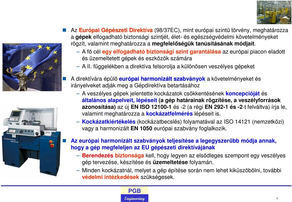 függelékben a direktíva felsorolja a különösen veszélyes gépeket A direktívára épülő európai harmonizált szabványok a követelményeket és irányelveket adják meg a Gépdirektíva betartásához A veszélyes