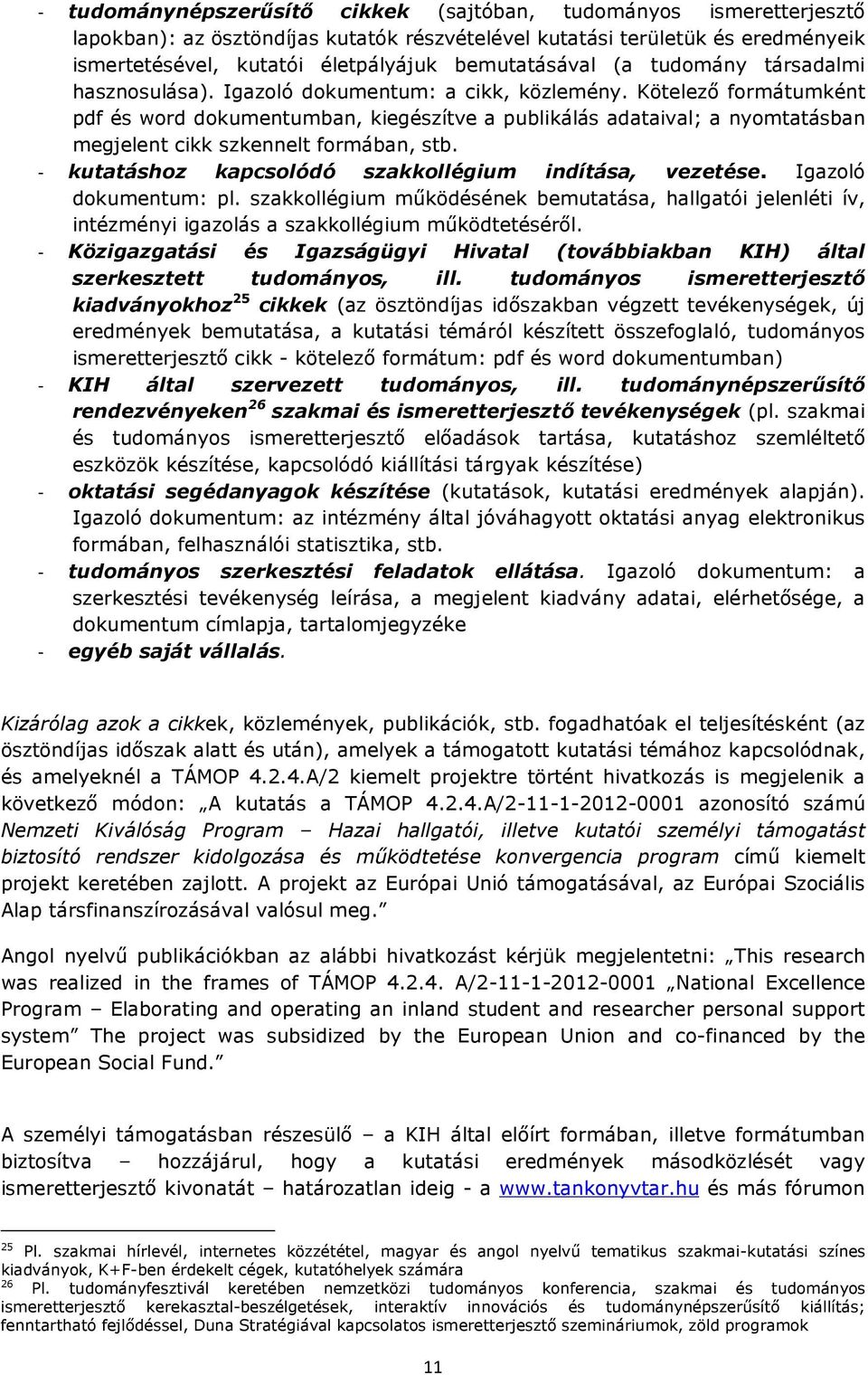 Kötelező formátumként pdf és word dokumentumban, kiegészítve a publikálás adataival; a nyomtatásban megjelent cikk szkennelt formában, stb. - kutatáshoz kapcsolódó szakkollégium indítása, vezetése.