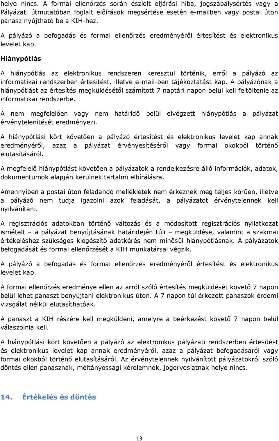 A pályázó a befogadás és formai ellenőrzés eredményéről értesítést és elektronikus levelet kap.