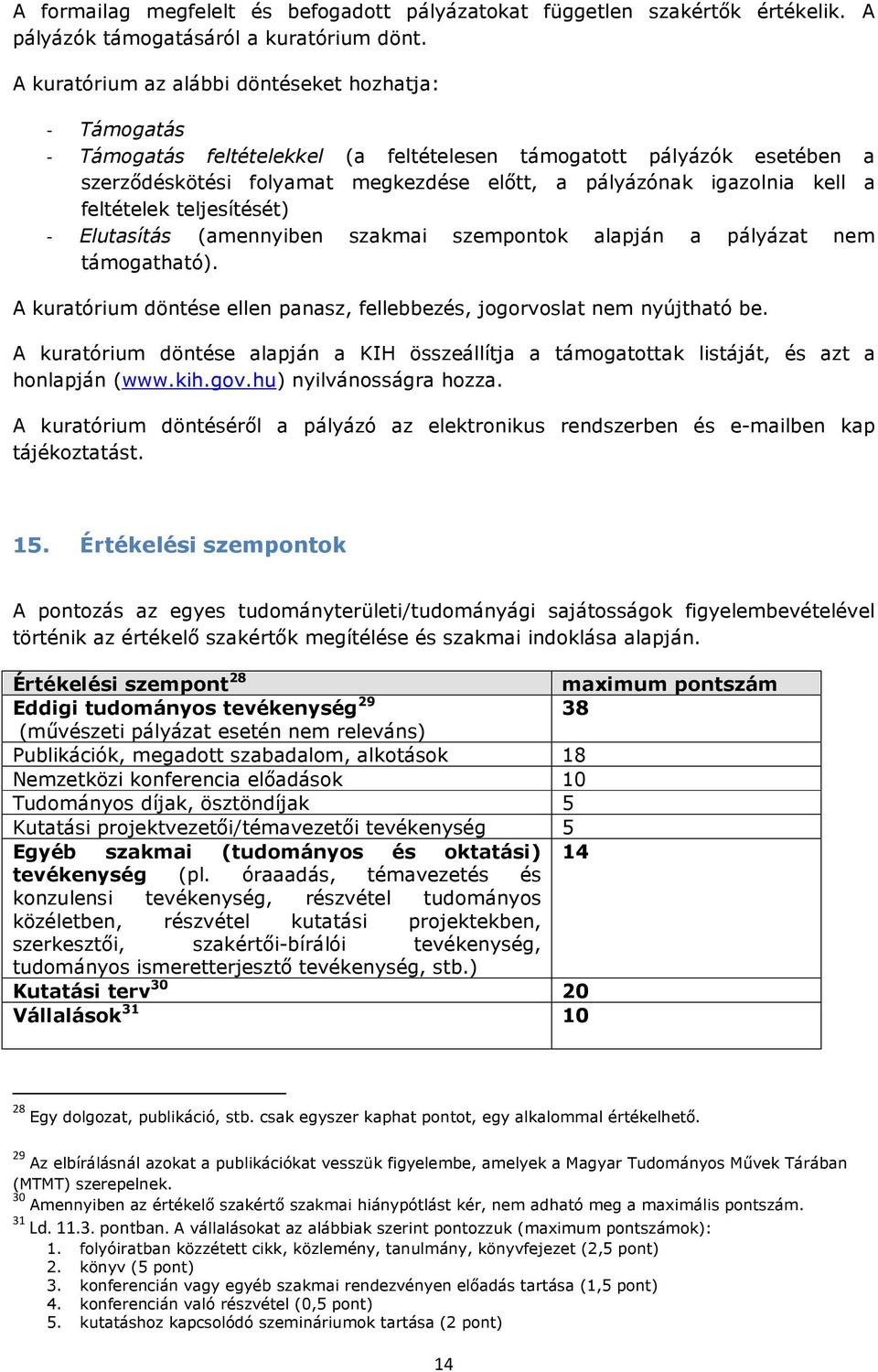 a feltételek teljesítését) - Elutasítás (amennyiben szakmai szempontok alapján a pályázat nem támogatható). A kuratórium döntése ellen panasz, fellebbezés, jogorvoslat nem nyújtható be.