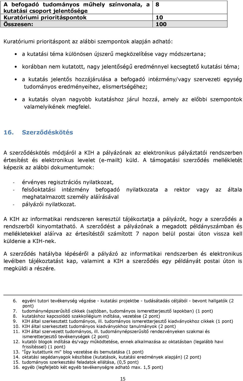 egység tudományos eredményeihez, elismertségéhez; a kutatás olyan nagyobb kutatáshoz járul hozzá, amely az előbbi szempontok valamelyikének megfelel. 16.