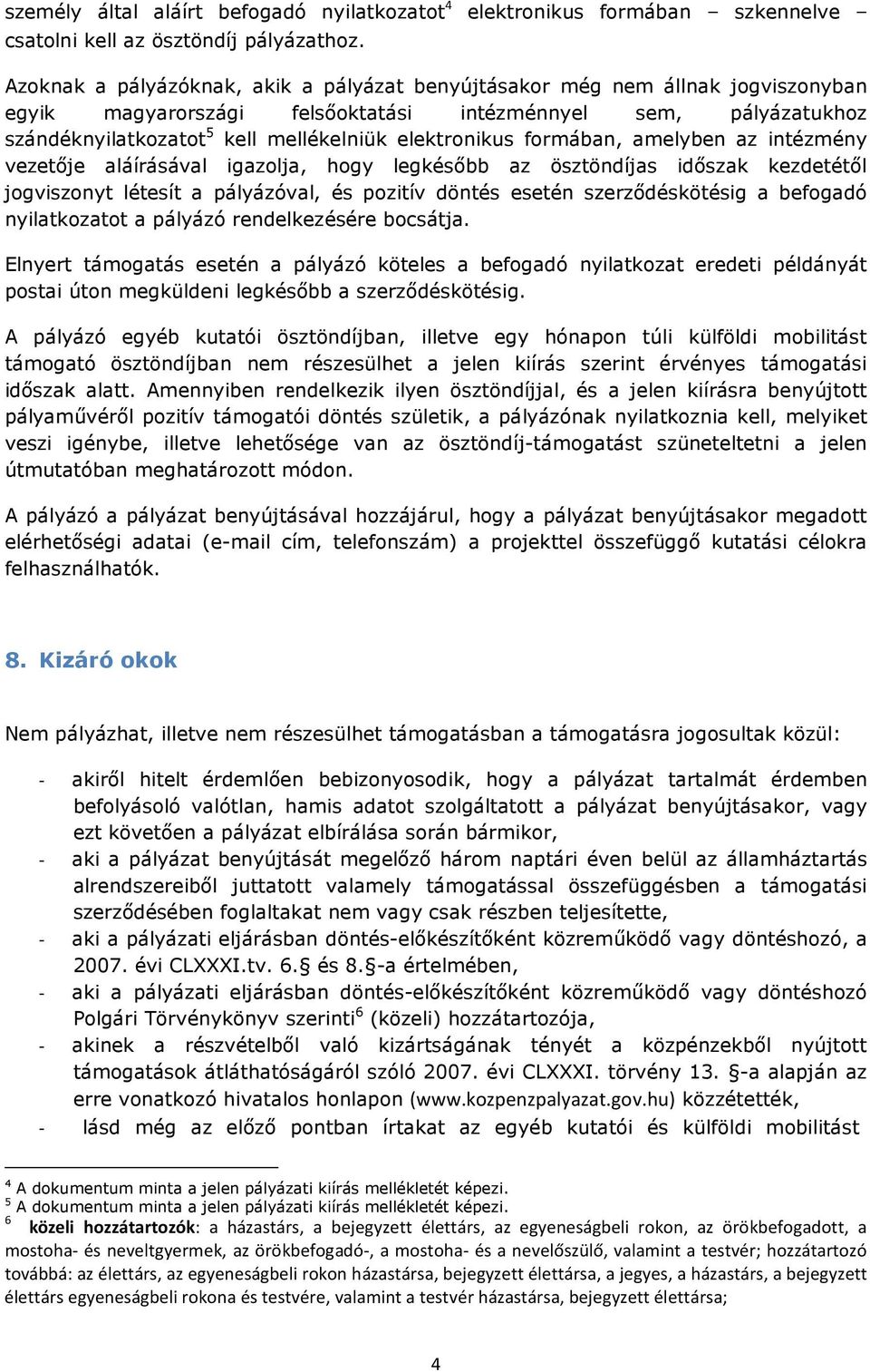 elektronikus formában, amelyben az intézmény vezetője aláírásával igazolja, hogy legkésőbb az ösztöndíjas időszak kezdetétől jogviszonyt létesít a pályázóval, és pozitív döntés esetén