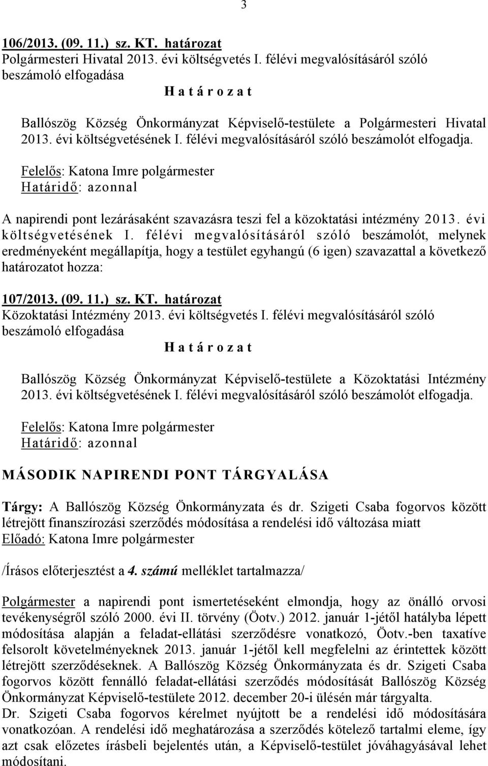 félévi megvalósításáról szóló beszámolót elfogadja. A napirendi pont lezárásaként szavazásra teszi fel a közoktatási intézmény 2013. évi költségvetésének I.