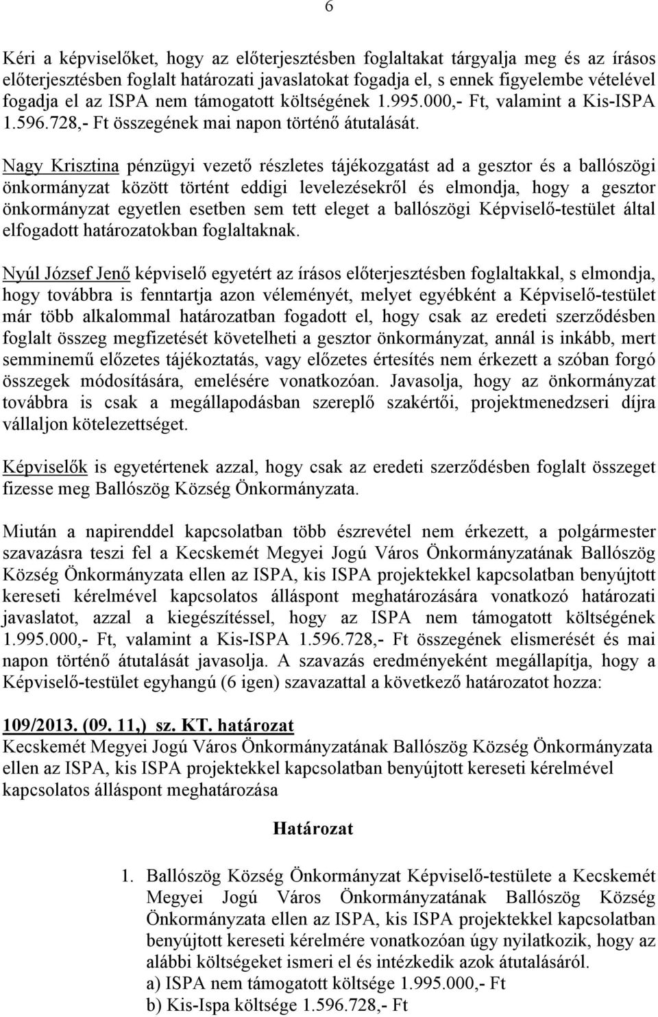 Nagy Krisztina pénzügyi vezető részletes tájékozgatást ad a gesztor és a ballószögi önkormányzat között történt eddigi levelezésekről és elmondja, hogy a gesztor önkormányzat egyetlen esetben sem