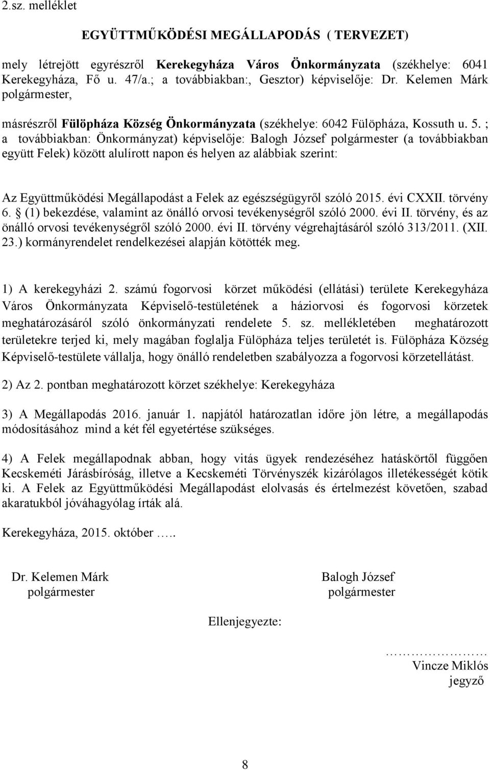 ; a továbbiakban: Önkormányzat) képviselője: Balogh József (a továbbiakban együtt Felek) között alulírott napon és helyen az alábbiak szerint: Az Együttműködési Megállapodást a Felek az