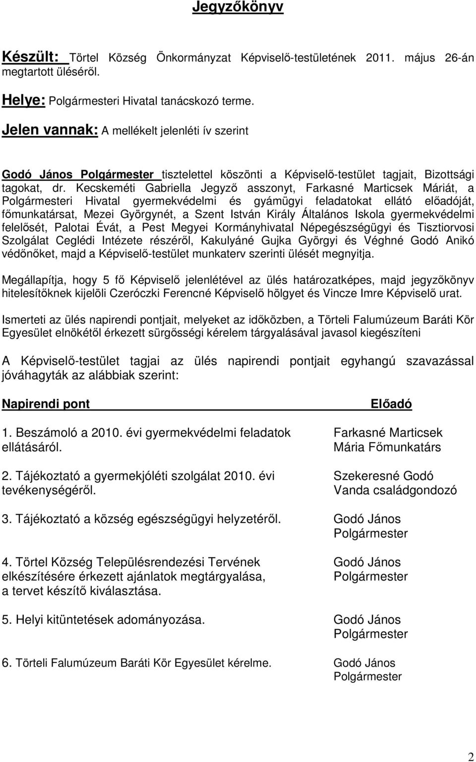 Kecskeméti Gabriella Jegyző asszonyt, Farkasné Marticsek Máriát, a i Hivatal gyermekvédelmi és gyámügyi feladatokat ellátó előadóját, főmunkatársat, Mezei Györgynét, a Szent István Király Általános