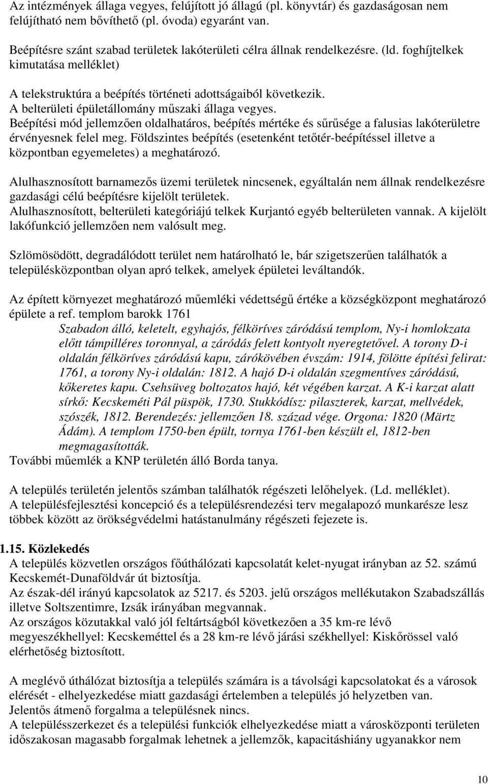 A belterületi épületállomány műszaki állaga vegyes. Beépítési mód jellemzően oldalhatáros, beépítés mértéke és sűrűsége a falusias lakóterületre érvényesnek felel meg.