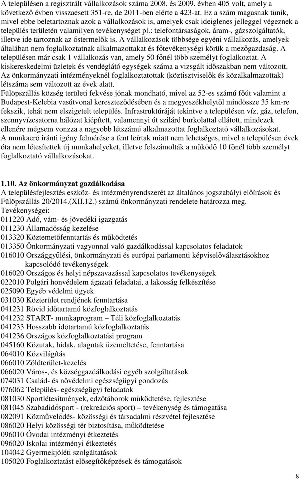 : telefontársaságok, áram-, gázszolgáltatók, illetve ide tartoznak az őstermelők is.