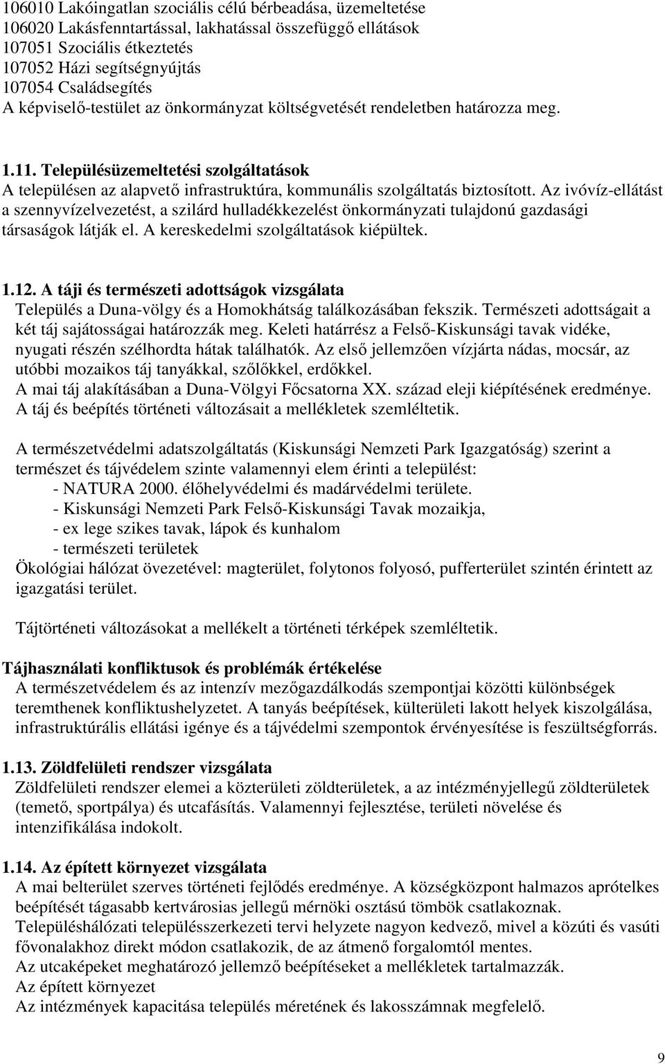 Az ivóvíz-ellátást a szennyvízelvezetést, a szilárd hulladékkezelést önkormányzati tulajdonú gazdasági társaságok látják el. A kereskedelmi szolgáltatások kiépültek. 1.12.