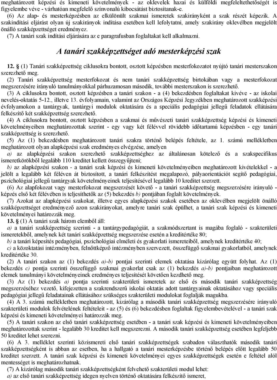 A szakindítási eljárást olyan új szakirányok indítása esetében kell lefolytatni, amely szakirány oklevélben megjelölt önálló szakképzettséget eredményez.