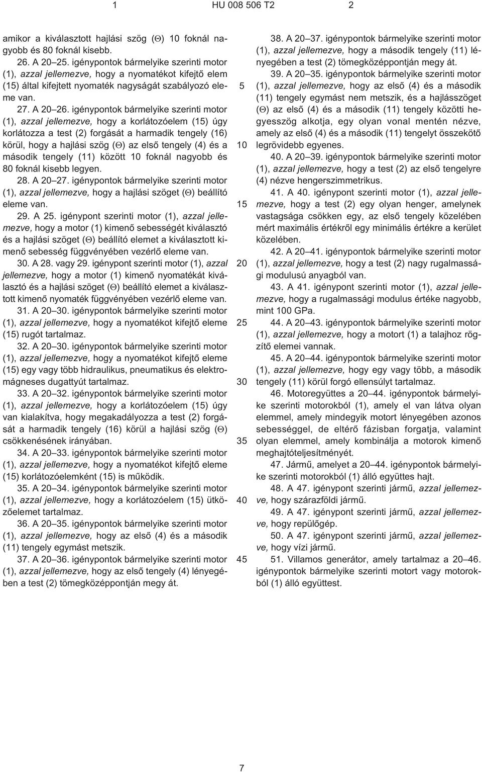 igénypontok bármelyike szerinti motor (1), azzal jellemezve, hogy a korlátozóelem (1) úgy korlátozza a test (2) forgását a harmadik tengely (16) körül, hogy a hajlási szög ( ) az elsõ tengely (4) és