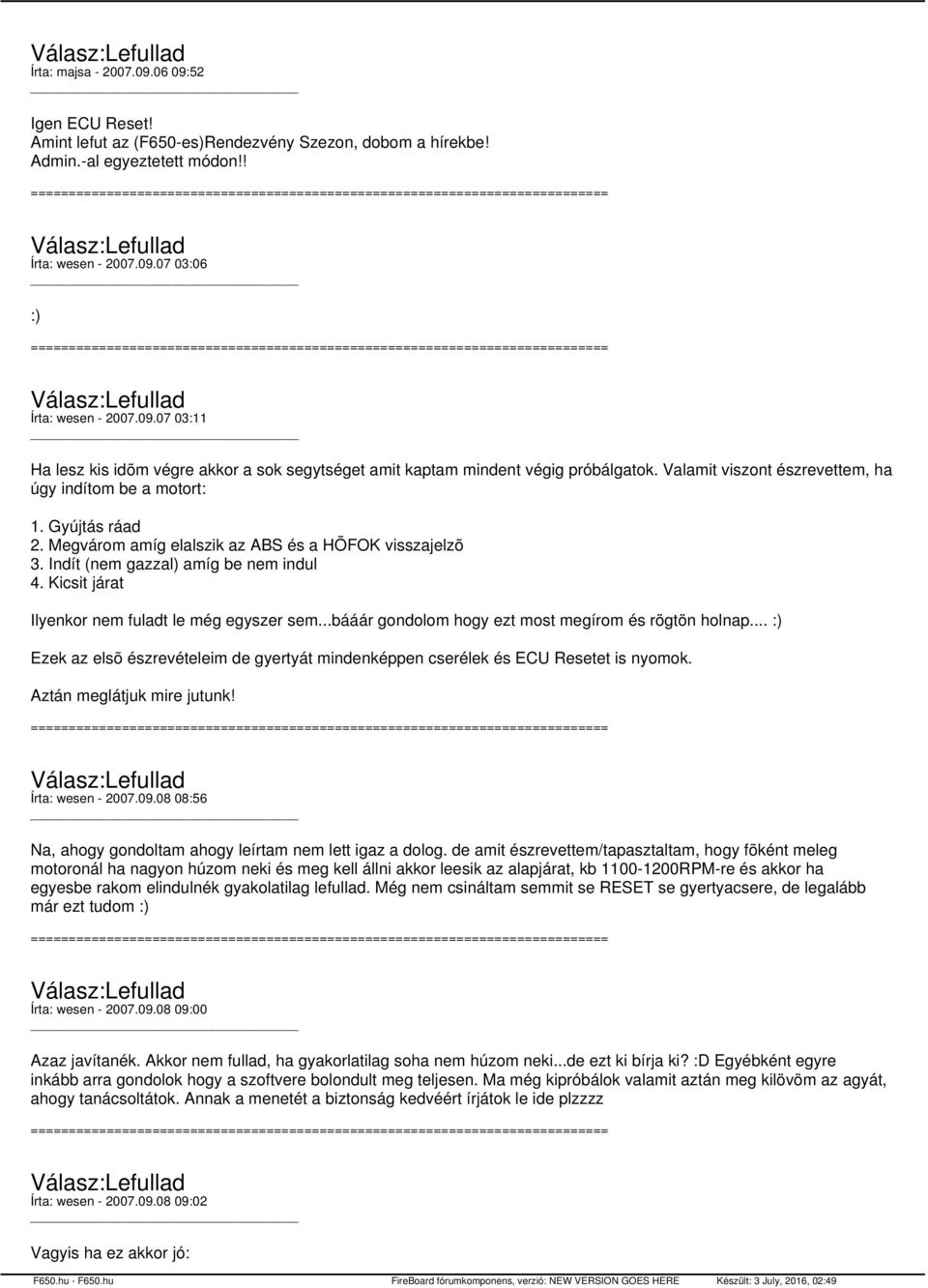 Kicsit járat Ilyenkor nem fuladt le még egyszer sem...bááár gondolom hogy ezt most megírom és rögtön holnap... :) Ezek az elsõ észrevételeim de gyertyát mindenképpen cserélek és ECU Resetet is nyomok.