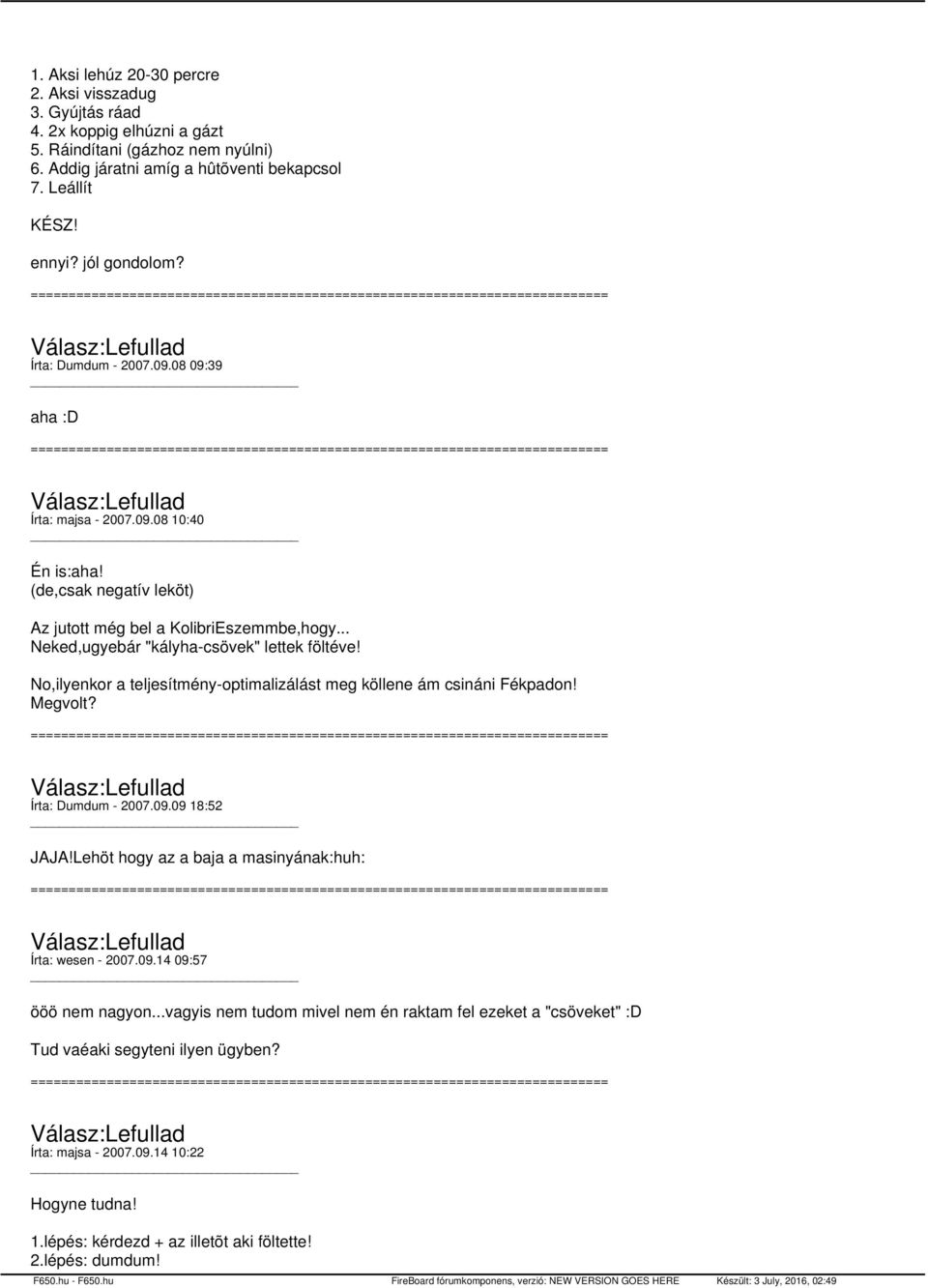 .. Neked,ugyebár "kályha-csövek" lettek föltéve! No,ilyenkor a teljesítmény-optimalizálást meg köllene ám csináni Fékpadon! Megvolt? Írta: Dumdum - 2007.09.09 18:52 JAJA!