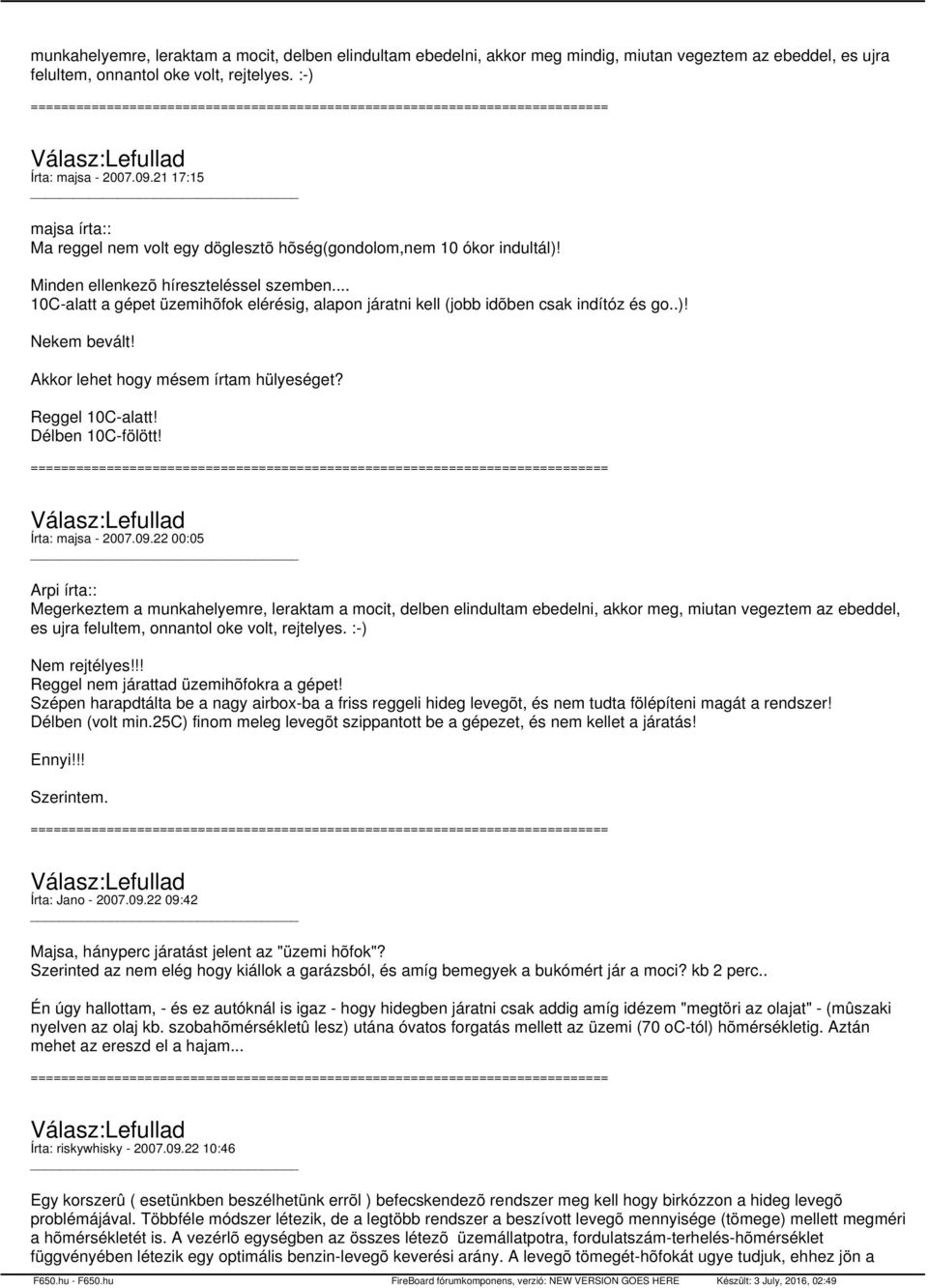 .. 10C-alatt a gépet üzemihõfok elérésig, alapon járatni kell (jobb idõben csak indítóz és go..)! Nekem bevált! Akkor lehet hogy mésem írtam hülyeséget? Reggel 10C-alatt! Délben 10C-fölött!