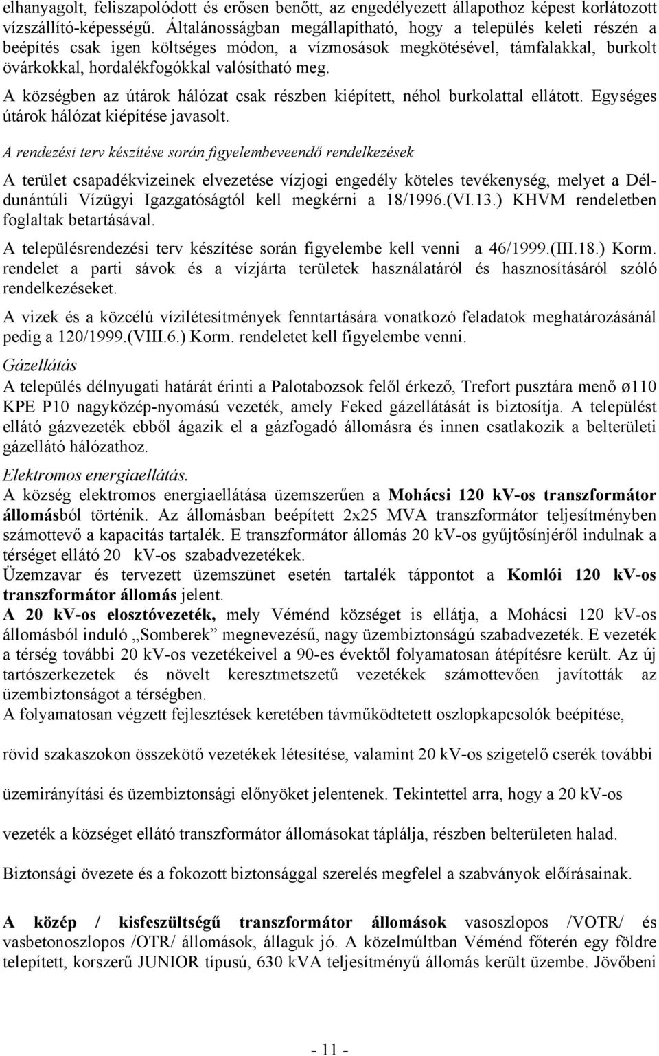 A községben az útárok hálózat csak részben kiépített, néhol burkolattal ellátott. Egységes útárok hálózat kiépítése javasolt.