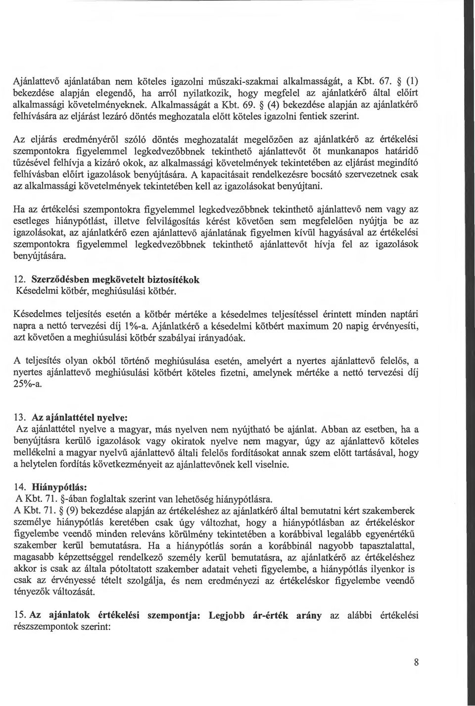 (4) bekezdése alapján az ajánlatkérő felhívására az eljárást lezáró döntés meghozatala előtt köteles igazolni fentiek szerint.