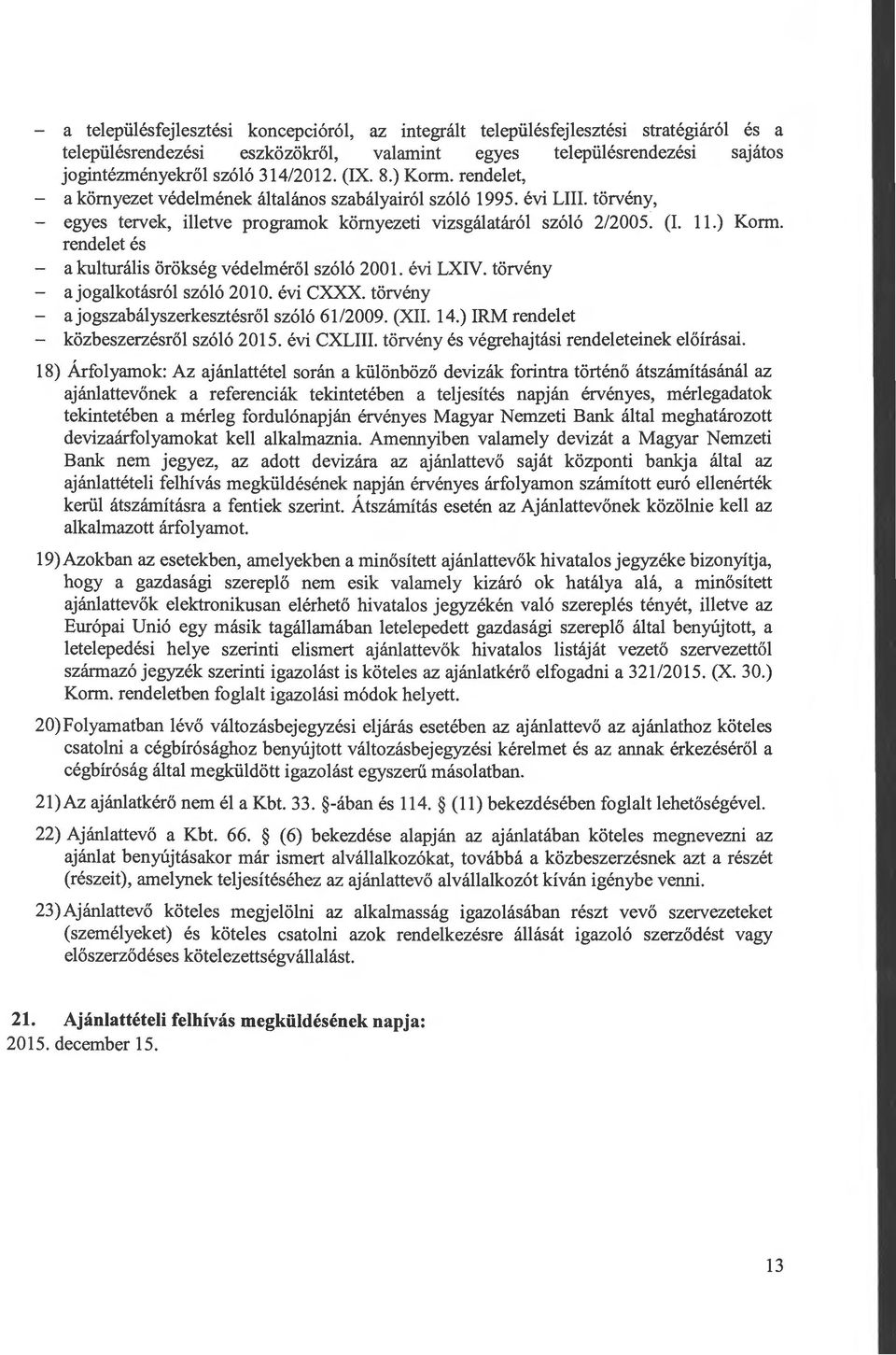 évi LXIV. törvény - ajogalkotásról szóló 2010. évi CXXX. törvény - ajogszabályszerkesztésről szóló 61/2009. (XII. 14.) IRM rendelet - közbeszerzésről szóló 2015. évi CXLIII.