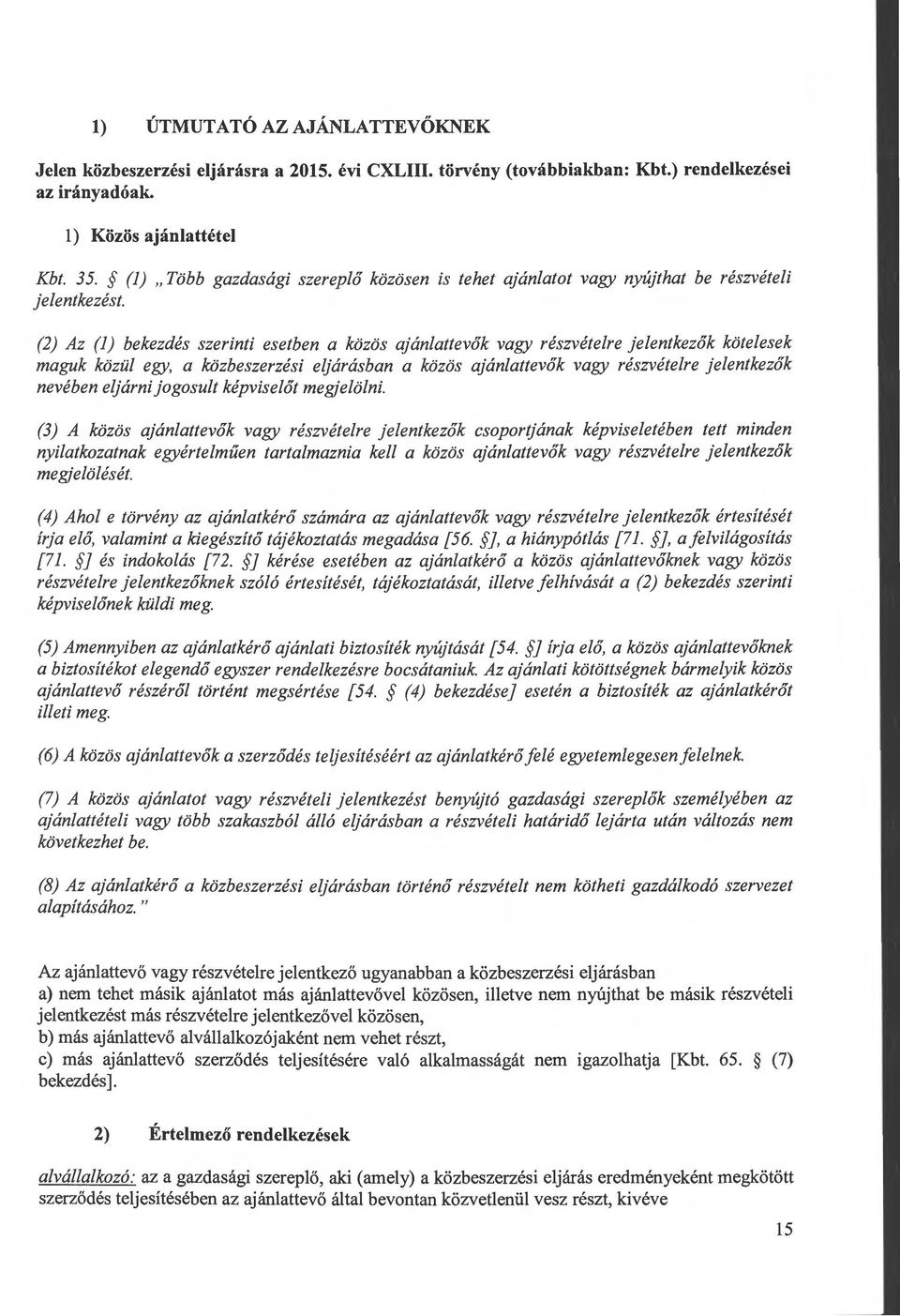 (2) Az (l) bekezdés szerinti esetben a közös ajánlattevők vagy részvételre jelentkezők kötelesek maguk közül egy, a közbeszerzési eljárásban a közös ajánlattevők vagy részvételre jelentkezők nevében