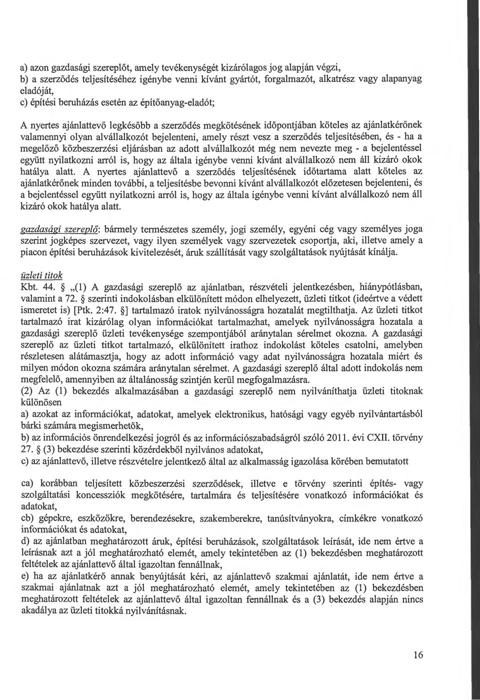 vesz a szerződés teljesítésében, és - ha a megelőző közbeszerzési eljárásban az adott alvállalkozót még nem nevezte meg - a bejelentéssei együtt nyilatkozni arról is, hogy az általa igénybe venni