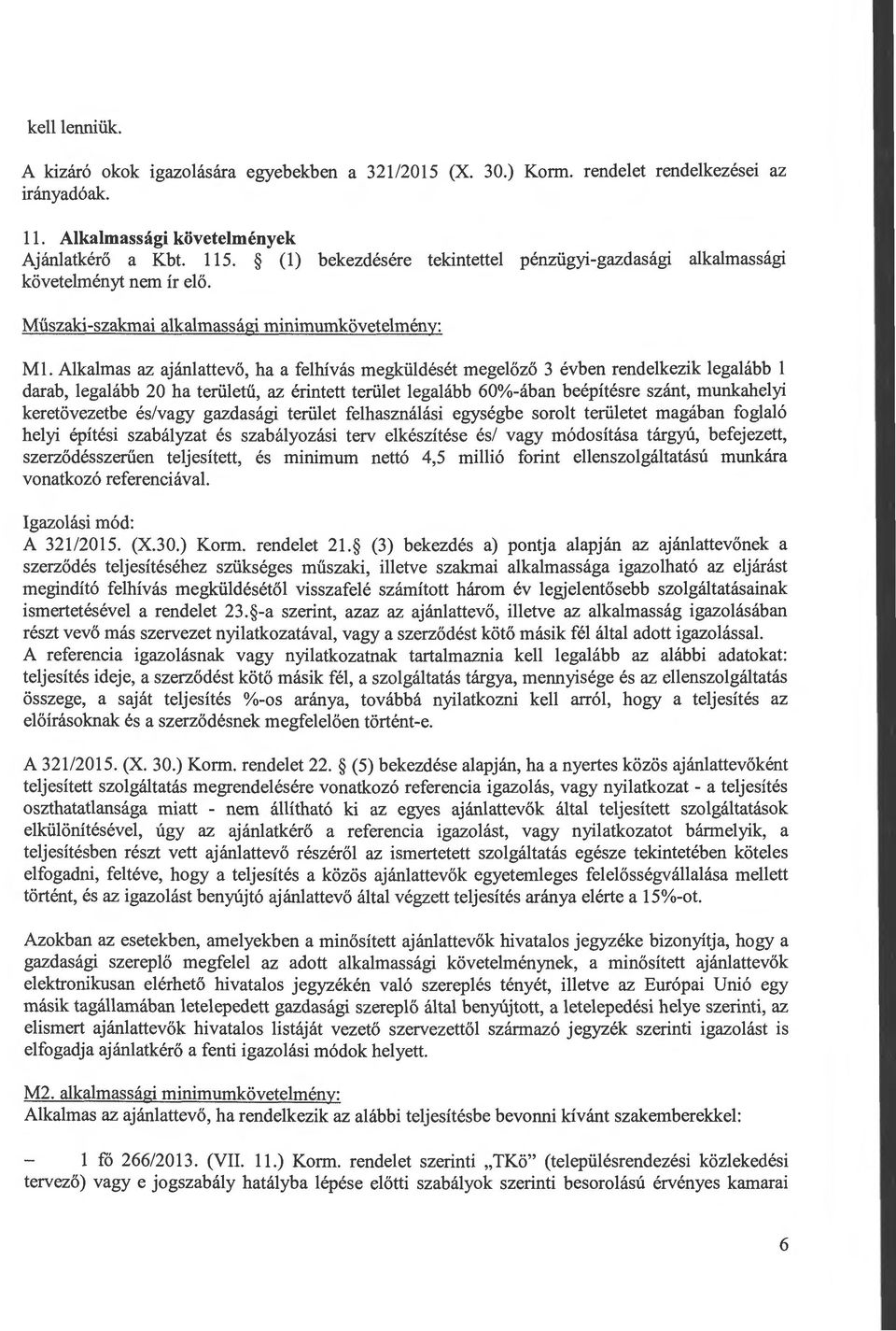 Alkalmas az ajánlattevő, ha a felhívás megküldését megelőző 3 évben rendelkezik legalább l darab, legalább 20 ha területű, az érintett terület legalább 60%-ában beépítésre szánt, munkahelyi