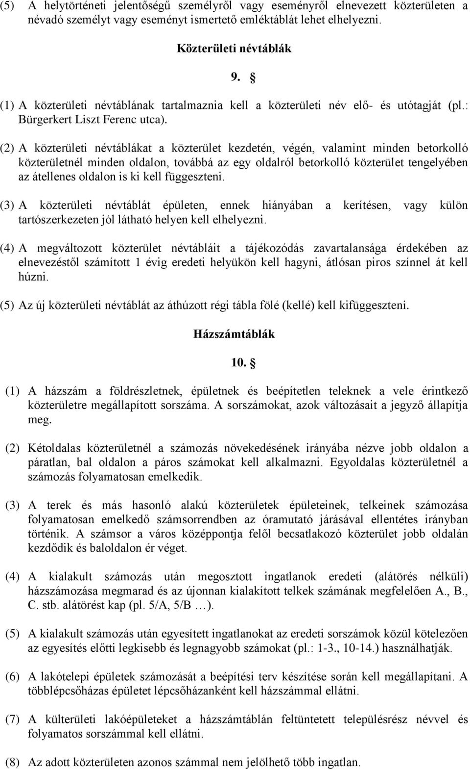 (2) A közterületi névtáblákat a közterület kezdetén, végén, valamint minden betorkolló közterületnél minden oldalon, továbbá az egy oldalról betorkolló közterület tengelyében az átellenes oldalon is