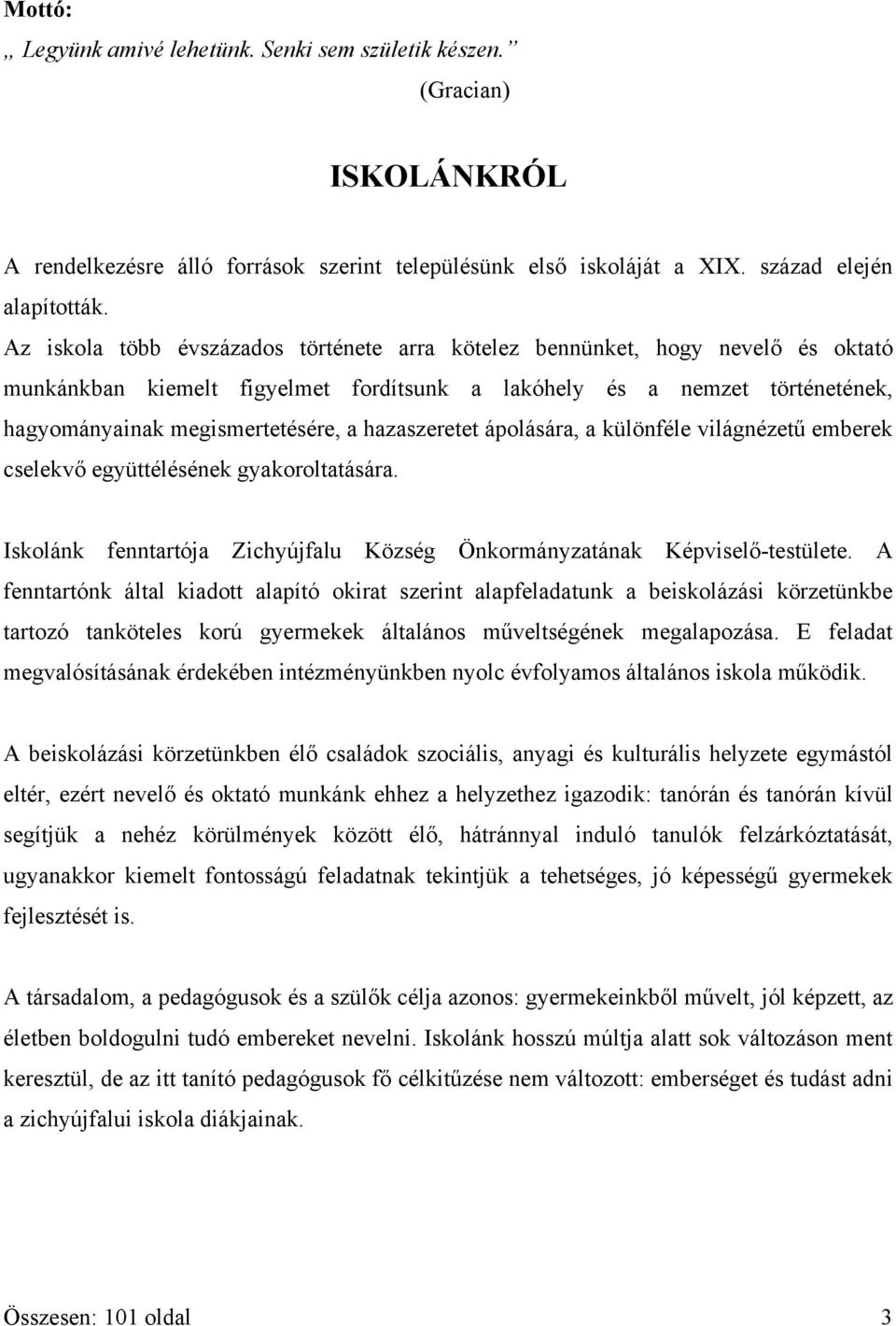 hazaszeretet ápolására, a különféle világnézetű emberek cselekvő együttélésének gyakoroltatására. Iskolánk fenntartója Zichyújfalu Község Önkormányzatának Képviselő-testülete.