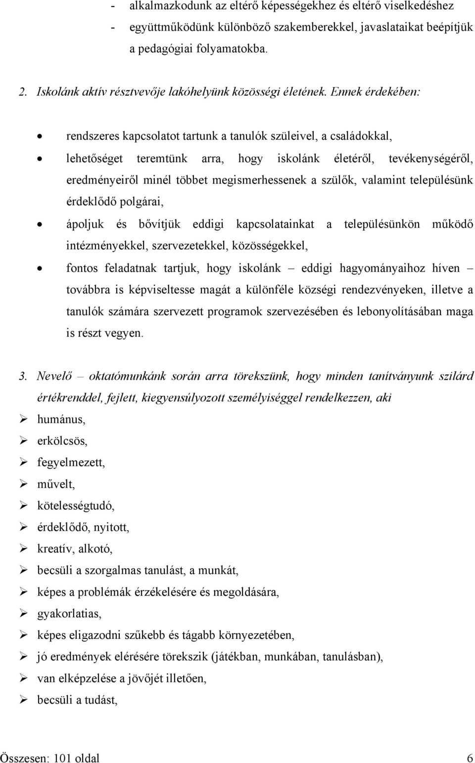 Ennek érdekében: rendszeres kapcsolatot tartunk a tanulók szüleivel, a családokkal, lehetőséget teremtünk arra, hogy iskolánk életéről, tevékenységéről, eredményeiről minél többet megismerhessenek a