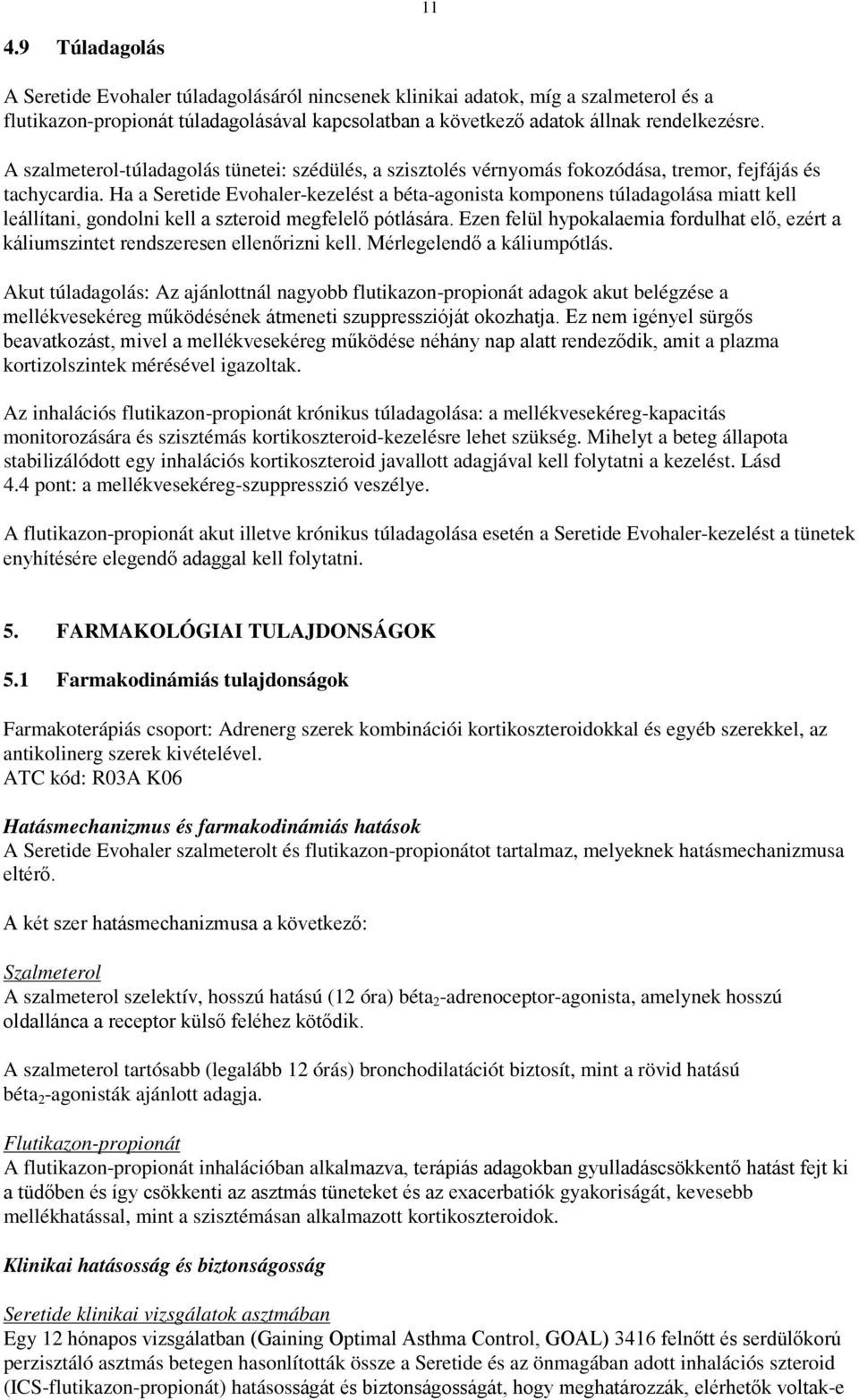 Ha a Seretide Evohaler-kezelést a béta-agonista komponens túladagolása miatt kell leállítani, gondolni kell a szteroid megfelelő pótlására.