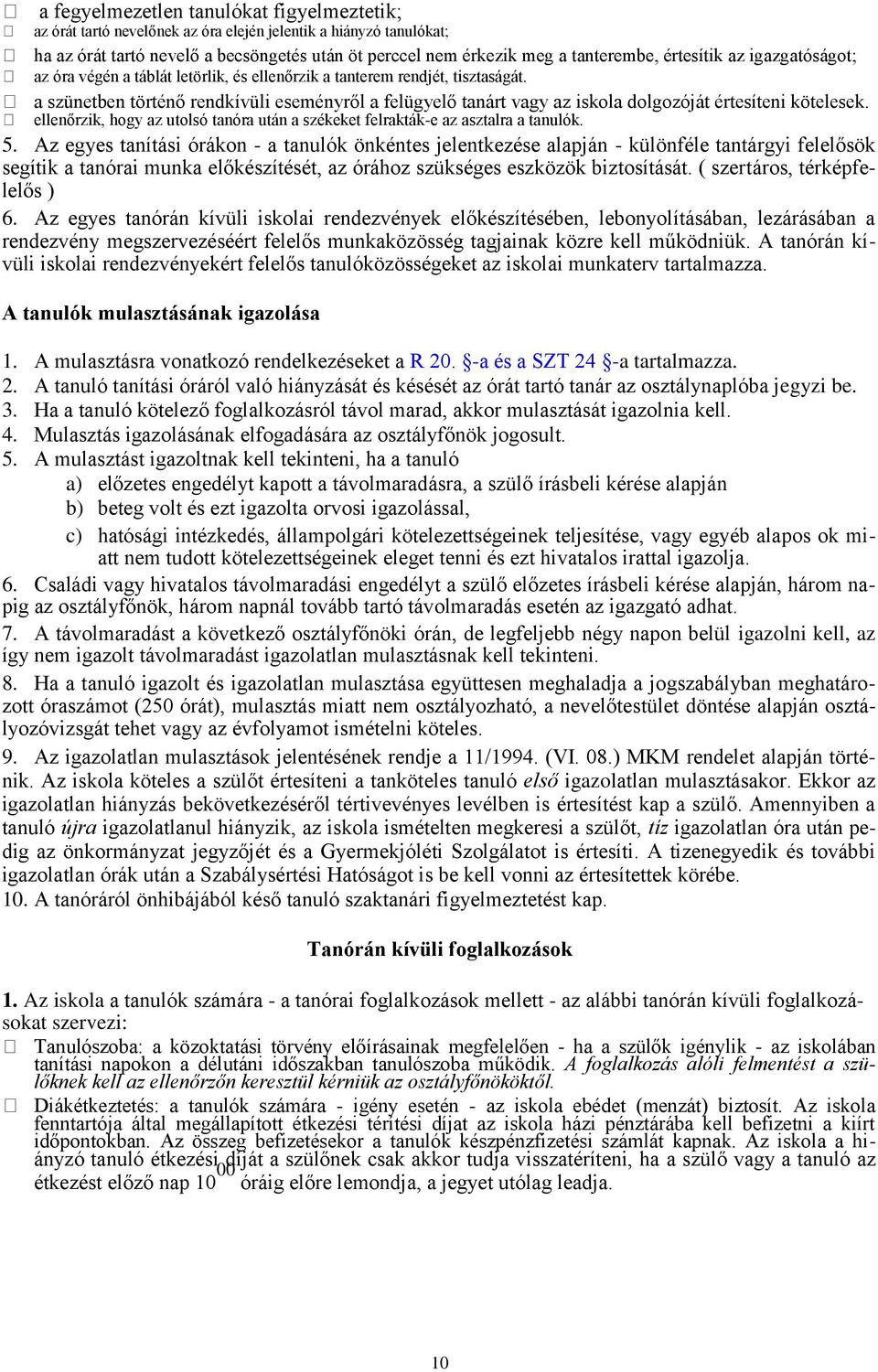 a szünetben történő rendkívüli eseményről a felügyelő tanárt vagy az iskola dolgozóját értesíteni kötelesek. ellenőrzik, hogy az utolsó tanóra után a székeket felrakták-e az asztalra a tanulók. 5.