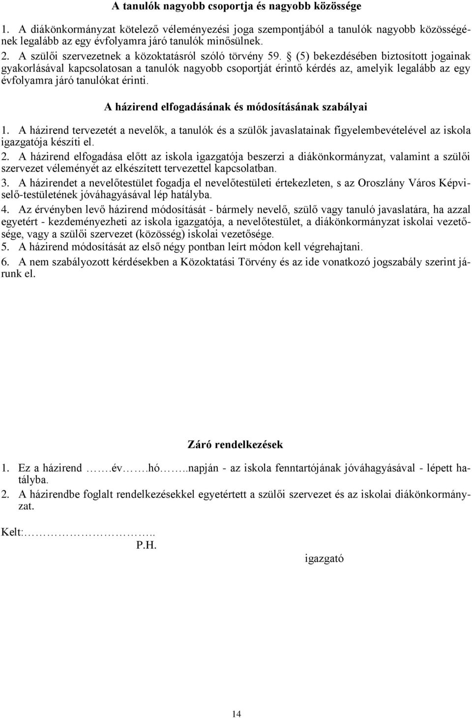 (5) bekezdésében biztosított jogainak gyakorlásával kapcsolatosan a tanulók nagyobb csoportját érintő kérdés az, amelyik legalább az egy évfolyamra járó tanulókat érinti.