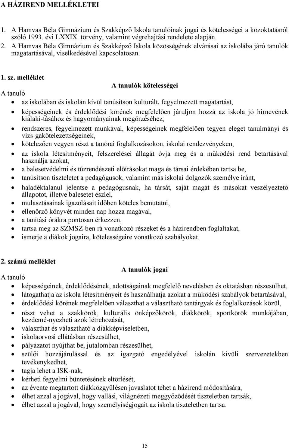 melléklet A tanulók kötelességei A tanuló az iskolában és iskolán kívül tanúsítson kulturált, fegyelmezett magatartást, képességeinek és érdeklődési körének megfelelően járuljon hozzá az iskola jó