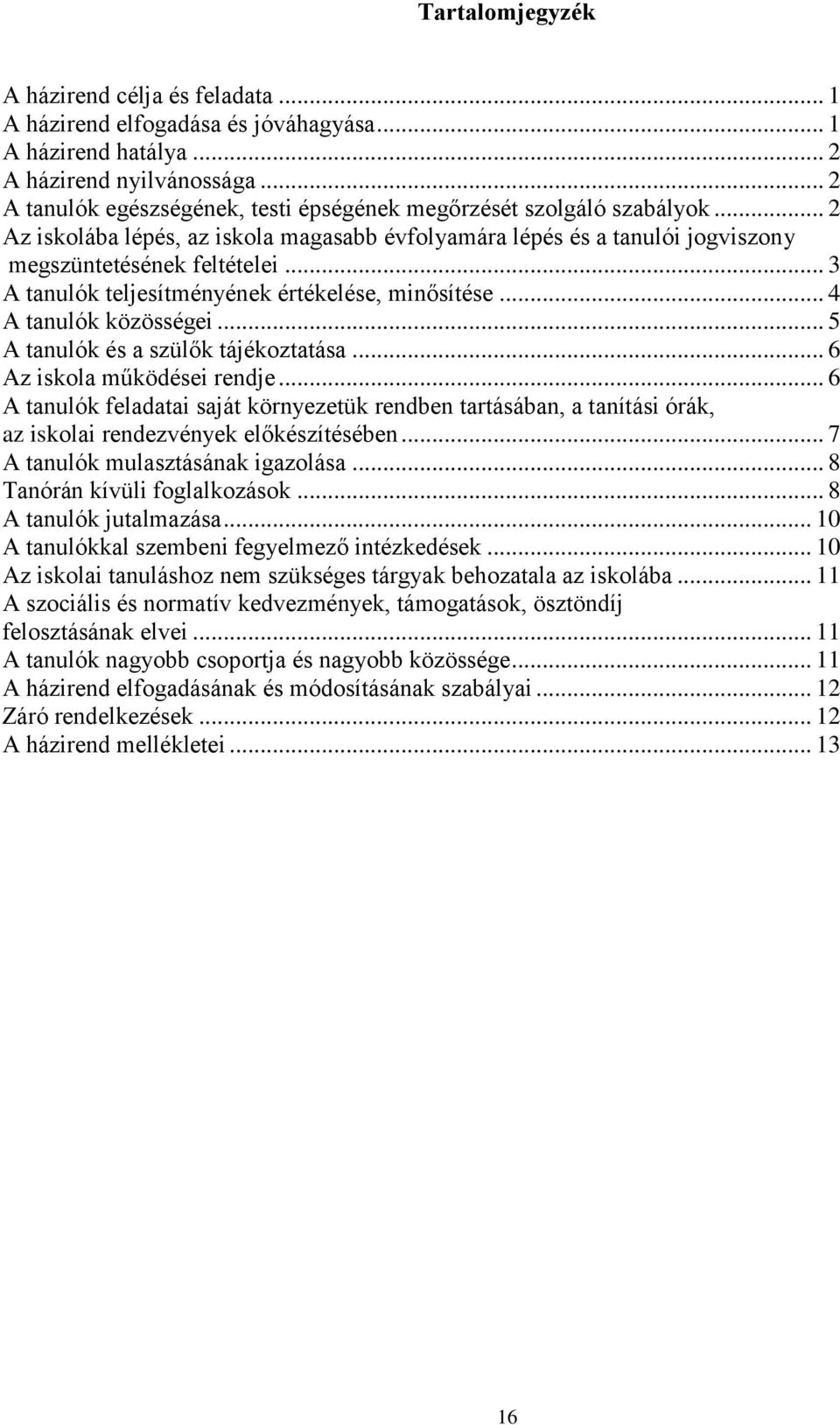 .. 3 A tanulók teljesítményének értékelése, minősítése... 4 A tanulók közösségei... 5 A tanulók és a szülők tájékoztatása... 6 Az iskola működései rendje.