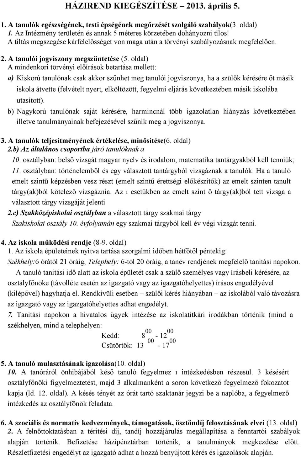 oldal) A mindenkori törvényi előírások betartása mellett: a) Kiskorú tanulónak csak akkor szűnhet meg tanulói jogviszonya, ha a szülők kérésére őt másik iskola átvette (felvételt nyert, elköltözött,