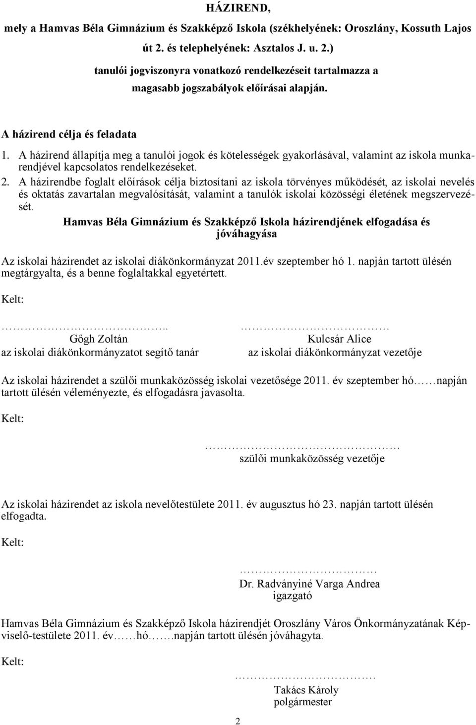 A házirend állapítja meg a tanulói jogok és kötelességek gyakorlásával, valamint az iskola munkarendjével kapcsolatos rendelkezéseket. 2.