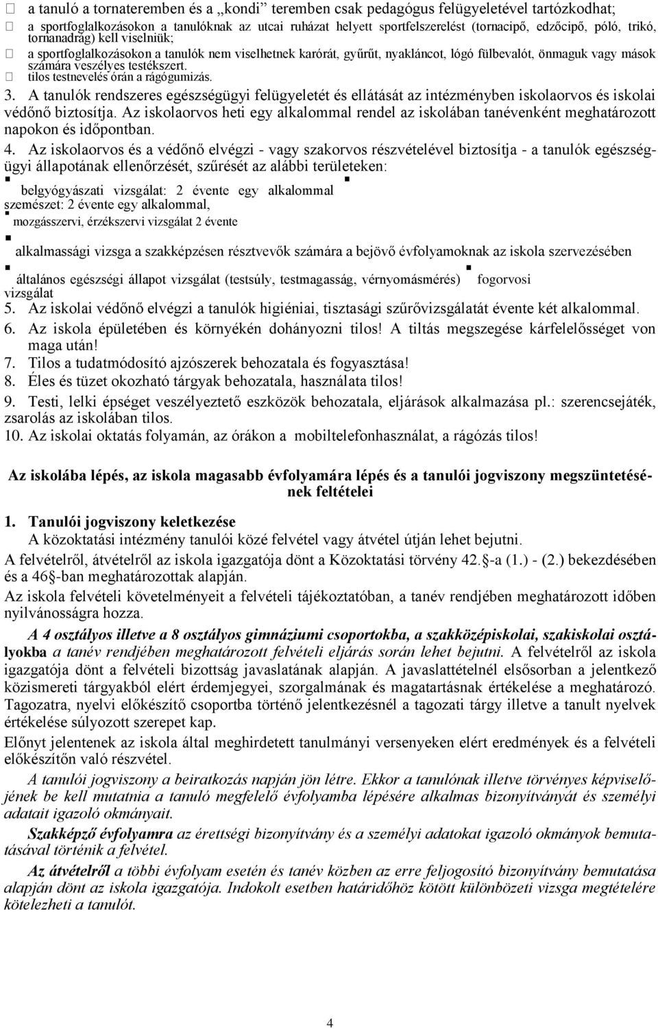 tilos testnevelés órán a rágógumizás. 3. A tanulók rendszeres egészségügyi felügyeletét és ellátását az intézményben iskolaorvos és iskolai védőnő biztosítja.