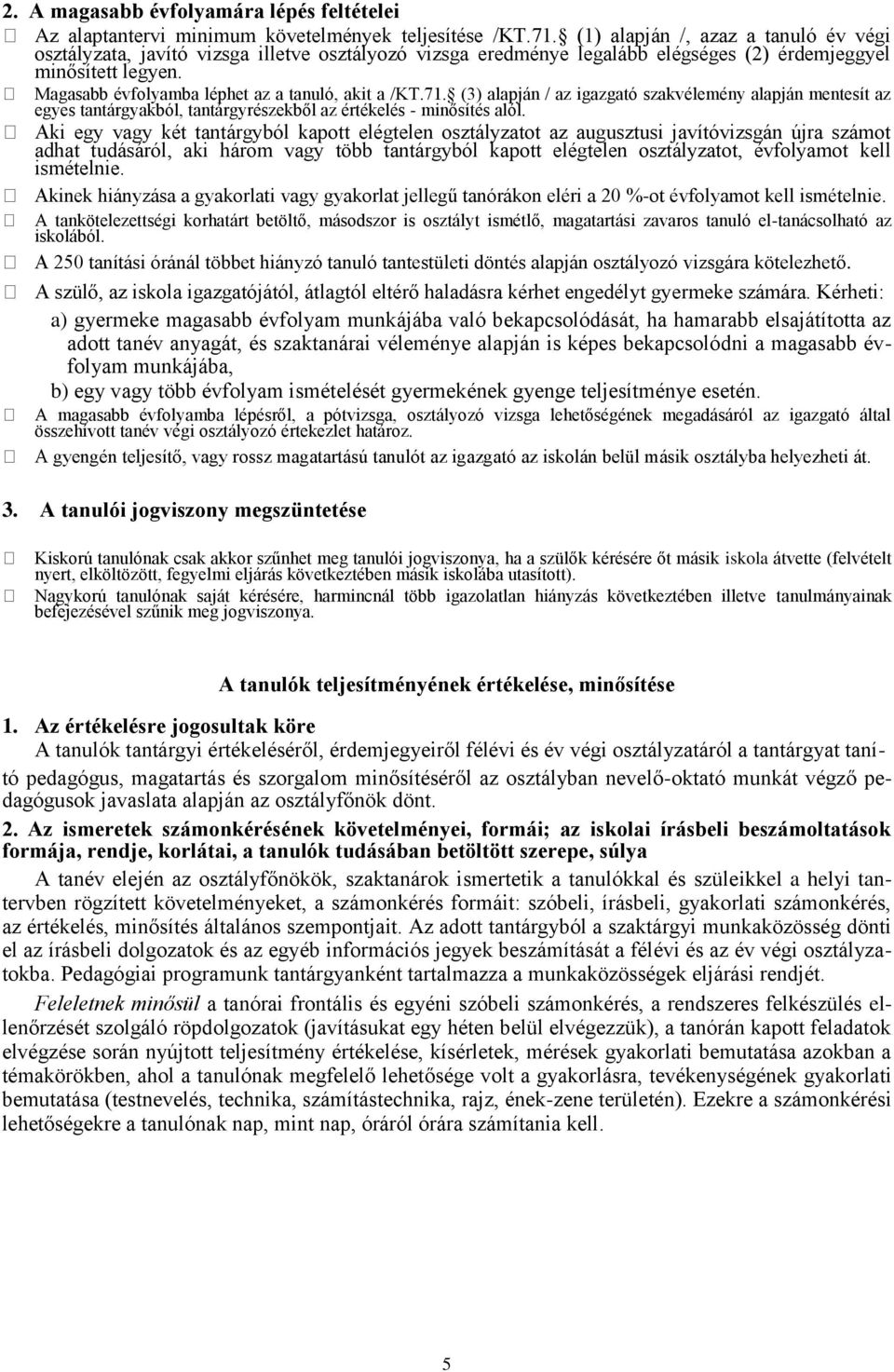 Magasabb évfolyamba léphet az a tanuló, akit a /KT.71. (3) alapján / az igazgató szakvélemény alapján mentesít az egyes tantárgyakból, tantárgyrészekből az értékelés - minősítés alól.