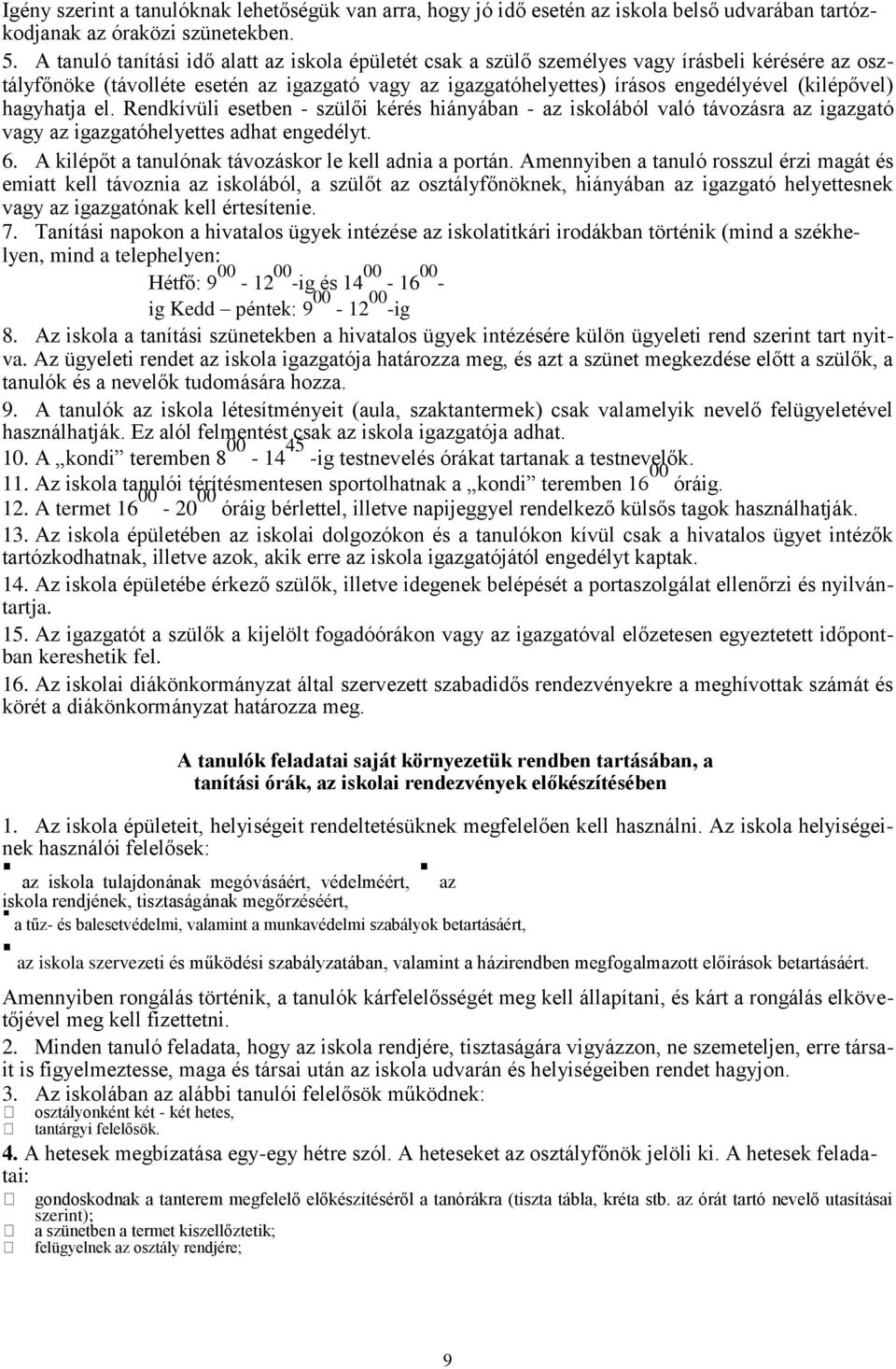 hagyhatja el. Rendkívüli esetben - szülői kérés hiányában - az iskolából való távozásra az igazgató vagy az igazgatóhelyettes adhat engedélyt. 6.