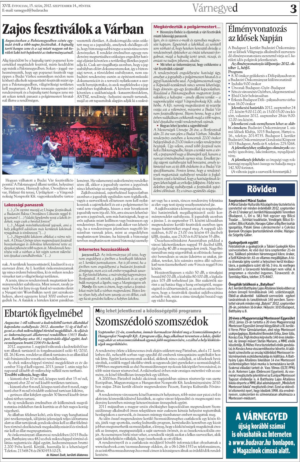 Alig fejezõdött be a hajnalig tartó popzenei koncertekkel megtûzdelt fesztivál, máris kezdõdött egy másik a Palotanegyedben.