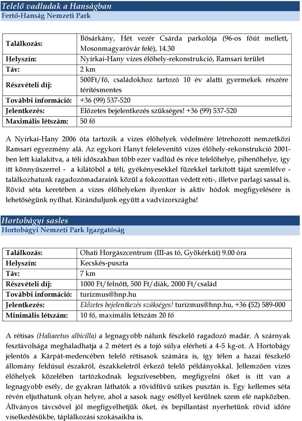 +36 (99) 537-520 50 fő A Nyirkai-Hany 2006 óta tartozik a vizes élőhelyek védelmére létrehozott nemzetközi Ramsari egyezmény alá.