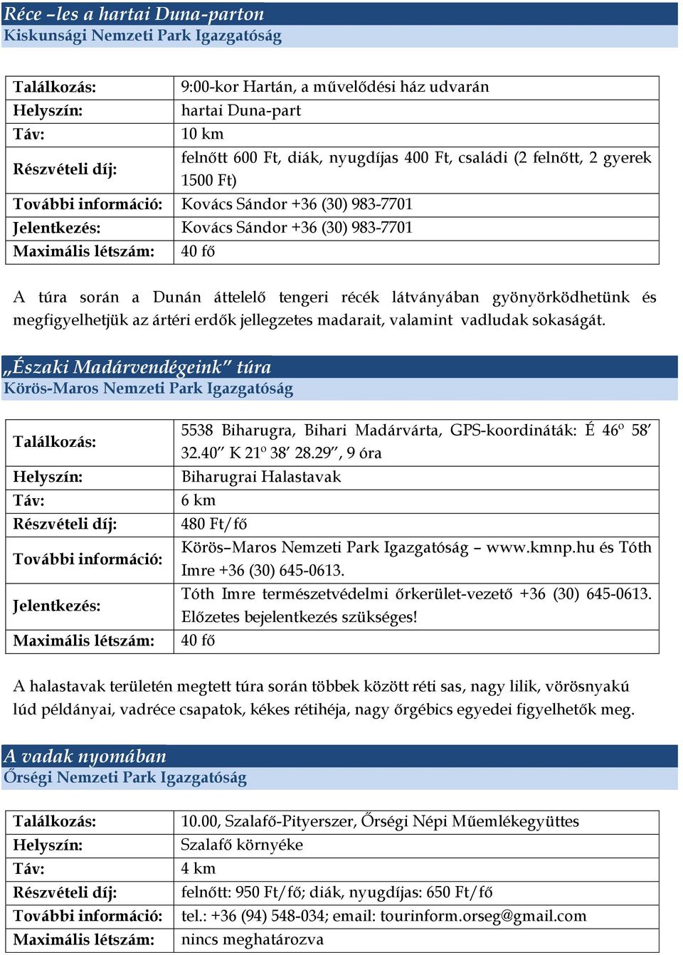 madarait, valamint vadludak sokaságát. Északi Madárvendégeink túra Körös-Maros Nemzeti Park Igazgatóság 5538 Biharugra, Bihari Madárvárta, GPS-koordináták: É 46º 58 32.40 K 21º 38 28.