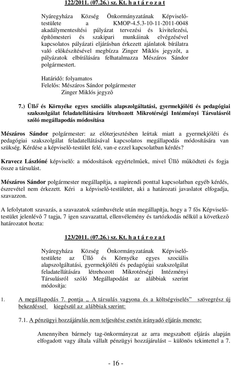 előkészítésével megbízza Zinger Miklós jegyzőt, a pályázatok elbírálására felhatalmazza Mészáros Sándor polgármestert. Határidő: folyamatos Zinger Miklós jegyző 7.