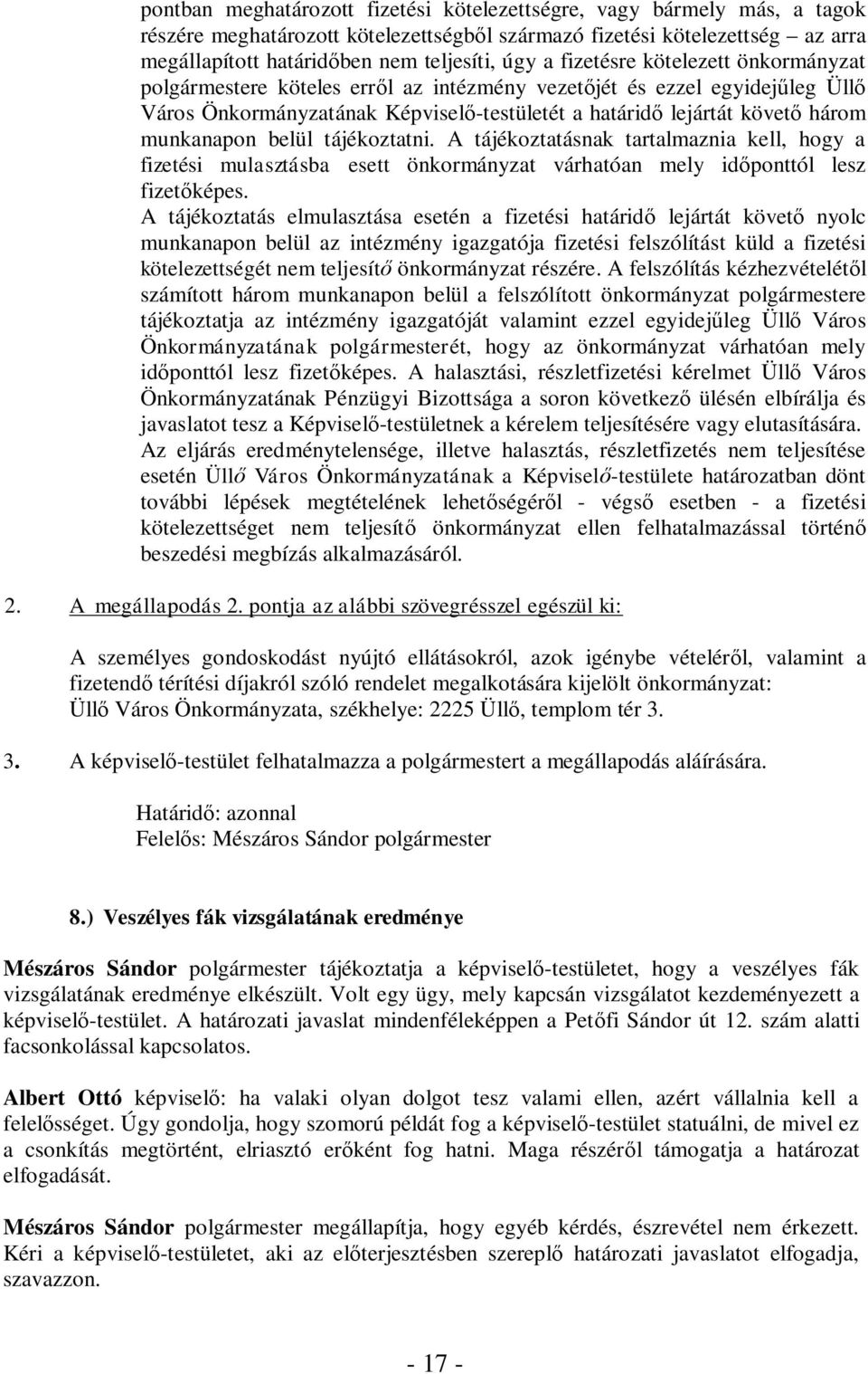 belül tájékoztatni. A tájékoztatásnak tartalmaznia kell, hogy a fizetési mulasztásba esett önkormányzat várhatóan mely időponttól lesz fizetőképes.